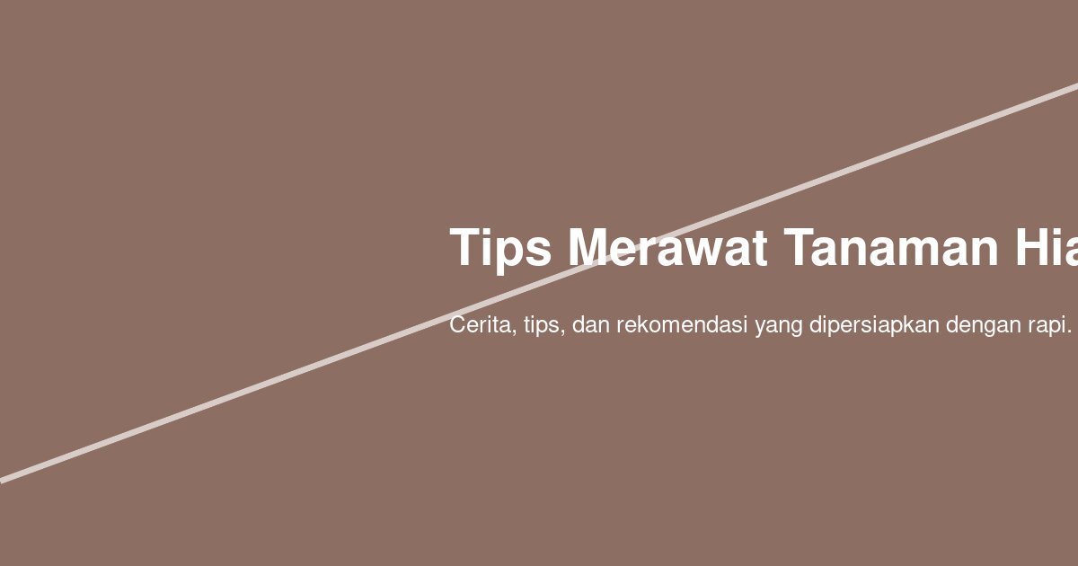 Tips Merawat Tanaman Hias di Rumah: Cara Menjaga Daun Tetap Sehat dan Tidak Gampang Rusak